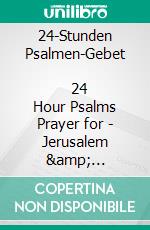 24-Stunden Psalmen-Gebet               24 Hour Psalms Prayer for -  Jerusalem &amp; IsraelGebetszeiten-Plan - Prayer Time Plan  -  D &amp; EN. E-book. Formato EPUB ebook