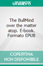 The BullMind over the matter atop. E-book. Formato EPUB ebook