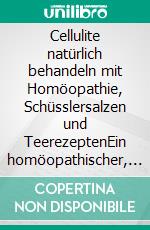 Cellulite natürlich behandeln mit Homöopathie, Schüsslersalzen und TeerezeptenEin homöopathischer, pflanzlicher und naturheilkundlicher Ratgeber. E-book. Formato EPUB ebook