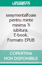 sexymentalfoaie pentru minte minima ?i iubitura. E-book. Formato EPUB ebook