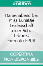 Damenabend bei Miss LunaDie Leidenschaft einer Sub. E-book. Formato EPUB ebook