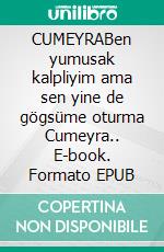 CUMEYRABen yumusak kalpliyim ama sen yine de gögsüme oturma Cumeyra.. E-book. Formato EPUB ebook