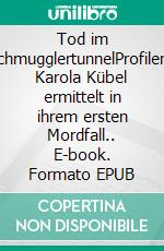 Tod im SchmugglertunnelProfilerin Karola Kübel ermittelt in ihrem ersten Mordfall.. E-book. Formato EPUB ebook