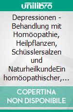 Depressionen - Behandlung mit Homöopathie, Heilpflanzen, Schüsslersalzen und NaturheilkundeEin homöopathischer, pflanzlicher und naturheilkundlicher Ratgeber. E-book. Formato EPUB ebook
