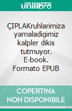 ÇIPLAKruhlarimiza yamaladigimiz kalpler dikis tutmuyor. E-book. Formato EPUB ebook