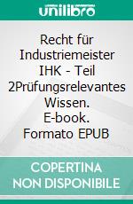 Recht für Industriemeister IHK - Teil 2Prüfungsrelevantes Wissen. E-book. Formato EPUB ebook