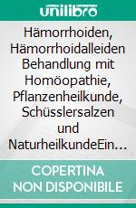 Hämorrhoiden, Hämorrhoidalleiden Behandlung mit Homöopathie, Pflanzenheilkunde, Schüsslersalzen und NaturheilkundeEin homöopathischer, pflanzlicher und naturheilkundlicher Ratgeber. E-book. Formato EPUB ebook