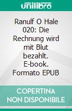 Ranulf O Hale 020: Die Rechnung wird mit Blut bezahlt. E-book. Formato EPUB ebook