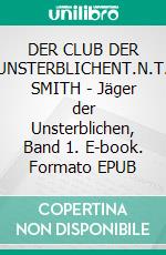 DER CLUB DER UNSTERBLICHENT.N.T. SMITH - Jäger der Unsterblichen, Band 1. E-book. Formato EPUB ebook