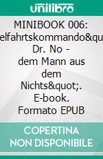 MINIBOOK 006: Himmelfahrtskommando"Mit Dr. No - dem Mann aus dem Nichts". E-book. Formato EPUB ebook