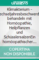 Klimakterium - Wechseljahresbeschwerden behandeln mit Homöopathie, Heilpflanzen und SchüsslersalzenEin homöopathischer und naturheilkundlicher Ratgeber. E-book. Formato EPUB ebook