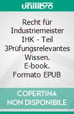 Recht für Industriemeister IHK - Teil 3Prüfungsrelevantes Wissen. E-book. Formato EPUB ebook