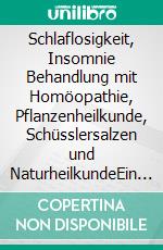 Schlaflosigkeit, Insomnie Behandlung mit Homöopathie, Pflanzenheilkunde, Schüsslersalzen und NaturheilkundeEin homöopathischer, pflanzlicher, biochemischer und naturheilkundlicher Ratgeber. E-book. Formato EPUB ebook