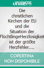 Die christlichen Kirchen der EU und die Situation der FlüchtlingeHerzlosigkeit ist der größte Herzfehler. E-book. Formato EPUB ebook