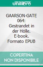 GAARSON-GATE 064: Gestrandet in der Hölle. E-book. Formato EPUB ebook