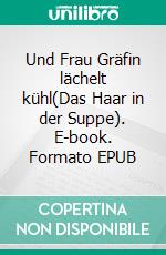 Und Frau Gräfin lächelt kühl(Das Haar in der Suppe). E-book. Formato EPUB ebook
