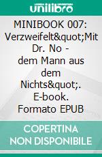 MINIBOOK 007: Verzweifelt"Mit Dr. No - dem Mann aus dem Nichts". E-book. Formato EPUB ebook