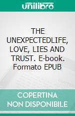 THE UNEXPECTEDLIFE, LOVE, LIES AND TRUST. E-book. Formato EPUB ebook