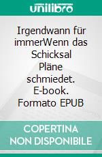 Irgendwann für immerWenn das Schicksal Pläne schmiedet. E-book. Formato EPUB ebook