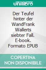 Der Teufel hinter der WandFrank Wallerts siebter Fall. E-book. Formato EPUB ebook
