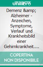 Demenz &amp; Alzheimer - Anzeichen, Symptome, Verlauf und Krankheitsbild einer Gehirnkrankheit. E-book. Formato EPUB ebook