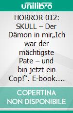 HORROR 012: SKULL – Der Dämon in mir„Ich war der mächtigste Pate – und bin jetzt ein Cop!“. E-book. Formato EPUB ebook
