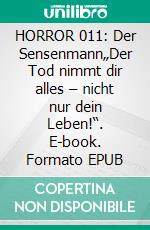 HORROR 011: Der Sensenmann„Der Tod nimmt dir alles – nicht nur dein Leben!“. E-book. Formato EPUB ebook
