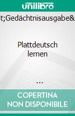 "Gedächtnisausgabe"              Plattdeutsch lernen                           leicht gemachtauch für Hochzeit,Geburtstag, Verein und  andere Gelegenheit  Texte in Platt- und Hochdeutsch. E-book. Formato EPUB ebook