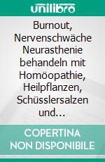 Burnout, Nervenschwäche Neurasthenie behandeln mit Homöopathie, Heilpflanzen, Schüsslersalzen und NaturheilkundeEin homöopathischer, pflanzlicher und naturheilkundlicher Ratgeber. E-book. Formato EPUB ebook