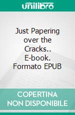 Just Papering over the Cracks.. E-book. Formato EPUB ebook