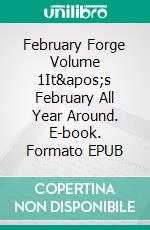 February Forge Volume 1It's February All Year Around. E-book. Formato EPUB ebook