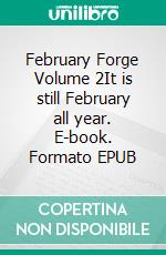 February Forge Volume 2It is still February all year. E-book. Formato EPUB ebook