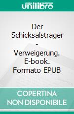 Der Schicksalsträger - Verweigerung. E-book. Formato EPUB ebook