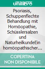 Psoriasis, Schuppenflechte Behandlung mit Homöopathie, Schüsslersalzen und NaturheilkundeEin homöopathischer und naturheilkundlicher Ratgeber. E-book. Formato EPUB ebook