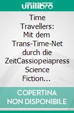 Time Travellers: Mit dem Trans-Time-Net  durch die ZeitCassiopeiapress Science Fiction Abenteuer. E-book. Formato EPUB ebook