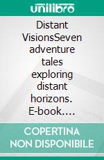 Distant VisionsSeven adventure tales exploring distant horizons. E-book. Formato EPUB ebook