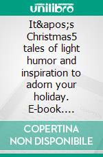 It's Christmas5 tales of light humor and inspiration to adorn your holiday. E-book. Formato EPUB ebook