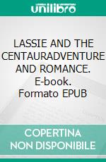 LASSIE  AND  THE  CENTAURADVENTURE  AND ROMANCE. E-book. Formato EPUB ebook
