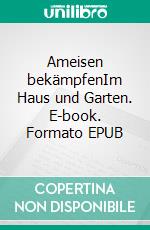 Ameisen bekämpfenIm Haus und Garten. E-book. Formato EPUB ebook