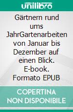 Gärtnern rund ums JahrGartenarbeiten von Januar bis Dezember auf einen Blick. E-book. Formato EPUB ebook