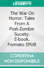 The War On Horror: Tales From A Post-Zombie Society. E-book. Formato EPUB ebook