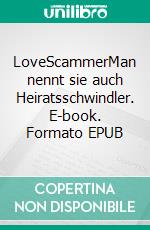 LoveScammerMan nennt sie auch Heiratsschwindler. E-book. Formato EPUB ebook
