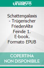 Schattengalaxis - Trügerischer FriedenAlte Feinde 1. E-book. Formato EPUB ebook