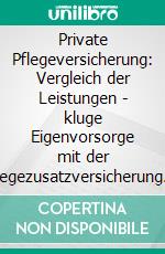 Private Pflegeversicherung: Vergleich der Leistungen - kluge Eigenvorsorge mit der Pflegezusatzversicherung. E-book. Formato EPUB ebook