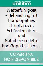 Wetterfühligkeit - Behandlung mit Homöopathie, Heilpflanzen, Schüsslersalzen und NaturheilkundeEin homöopathischer, pflanzlicher und naturheilkundlicher Ratgeber. E-book. Formato EPUB ebook