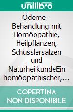 Ödeme - Behandlung mit Homöopathie, Heilpflanzen, Schüsslersalzen und NaturheilkundeEin homöopathischer, pflanzlicher und naturheilkundlicher Ratgeber. E-book. Formato EPUB ebook