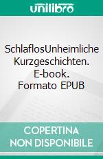 SchlaflosUnheimliche Kurzgeschichten. E-book. Formato EPUB ebook