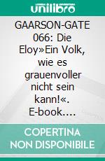 GAARSON-GATE 066: Die Eloy»Ein Volk, wie es grauenvoller nicht sein kann!«. E-book. Formato EPUB ebook