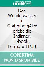 Das Wunderwasser in GrafenbergAlex erlebt die Indianer. E-book. Formato EPUB ebook