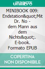 MINIBOOK 009: Endstation"Mit Dr. No - dem Mann aus dem Nichts". E-book. Formato EPUB ebook